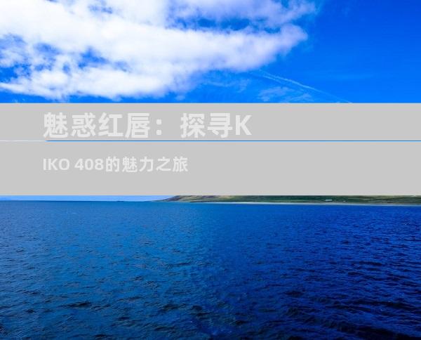 魅惑红唇：探寻KIKO 408的魅力之旅